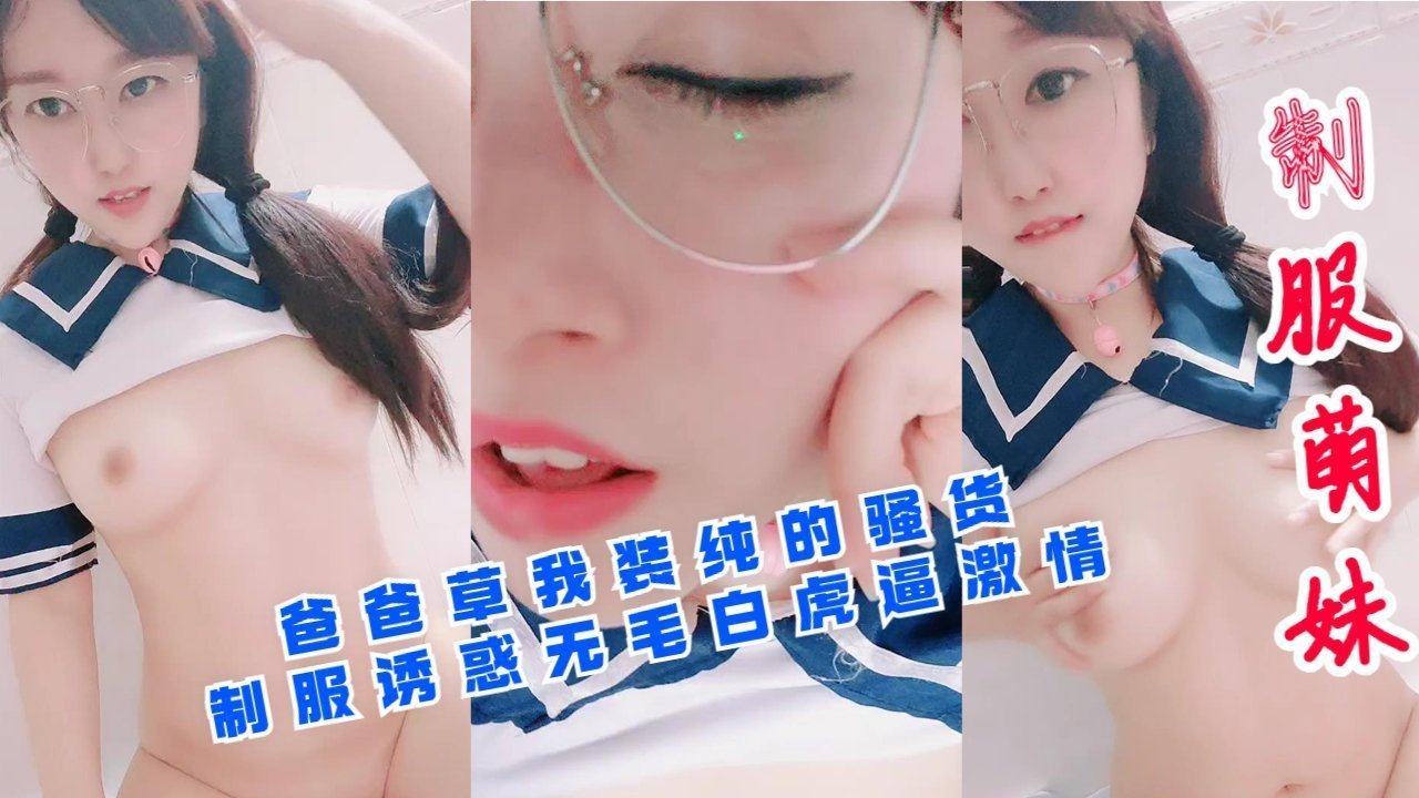 爸爸草我装纯的骚货制服诱惑无毛白虎逼激情